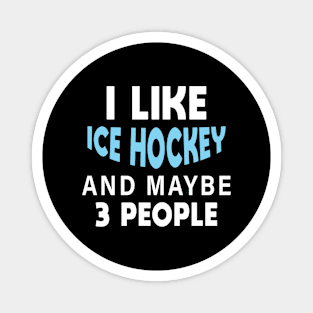 I Like Ice Hockey And Maybe 3 People Magnet